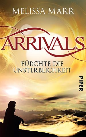 Arrivals: fürchte die Unsterblichkeit by Melissa Marr