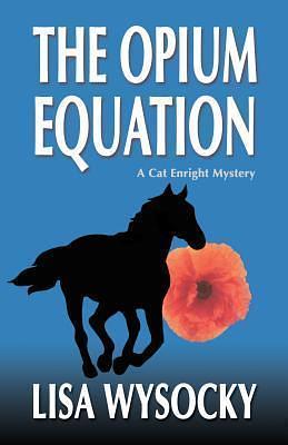 The Opium Equation: A Cat Enright Equestrian Mystery by Lisa Wysocky, Lisa Wysocky