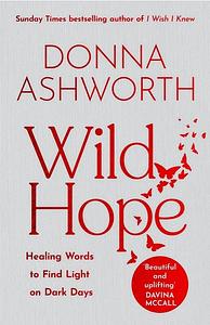 Wild Hope: Healing Words to Find Light on Dark Days by Donna Ashworth