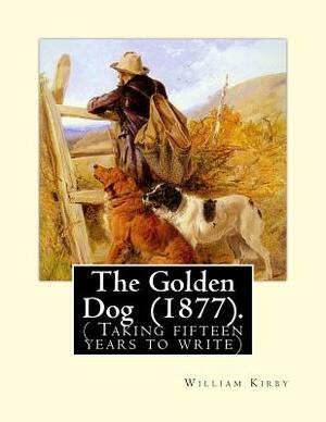 The Golden Dog (1877). By: William Kirby (1817-1906): ( Taking fifteen years to write) by William Kirby