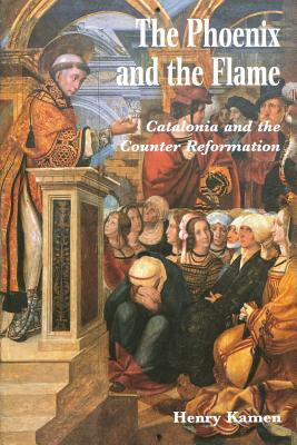 The Phoenix and the Flame: Catalonia and the Counter Reformation by Henry Kamen