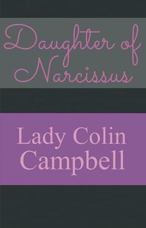 Daughter of Narcissus: A Family's Struggle to Survive Their Mother's Narcissistic Personality Disorder by Lady Colin Campbell