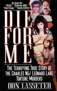 Die For Me: The Terrifying True Story of the Charles Ng & Leonard Lake Torture Murders by Don Lasseter
