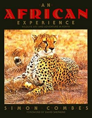 An African Experience: Wildlife Art And Adventure In Kenya by Simon Combes