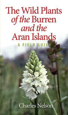 The Wild Plants of the Burren and the Aran Islands: A Field Guide by Charles Nelson