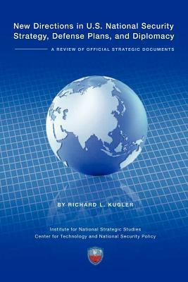 New Directions in U.S. National Security Strategy, Defense Plans, and Diplomacy: A Review of Official Strategic Documents by Institute National Strategic Studies, Richard Kugler, National Defense University Press