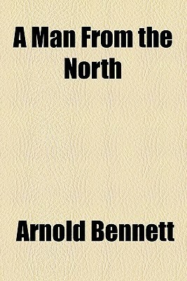 A Man from the North by Arnold Bennett