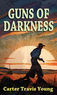 Guns of Darkness by Carter Travis Young