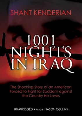 1001 Nights in Iraq: The Shocking Story of an American Forced to Fight for Saddam Against the Country He Loves by Shant Kenderian