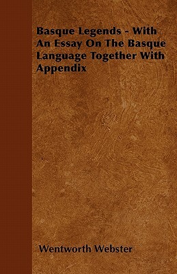 Basque Legends: Collected Chiefly in the Labourd - With an Essay on the Basque Language and an Appendix on Basque Poetry by Wentworth Webster