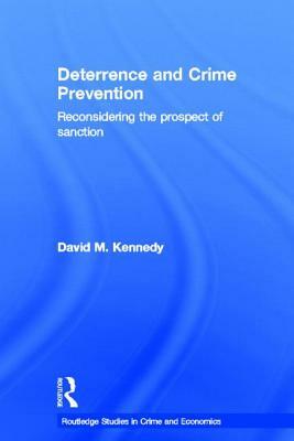 Deterrence and Crime Prevention: Reconsidering the Prospect of Sanction by David M. Kennedy