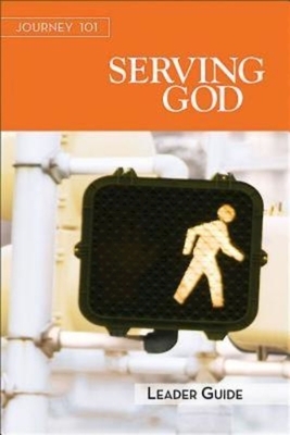 Journey 101: Serving God Leader Guide: Steps to the Life God Intends by Jeff Kirby, Michelle Kirby, Carol Cartmill