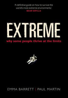 Extreme: Why Some People Thrive at the Limits by Emma Barrett, Paul Martin