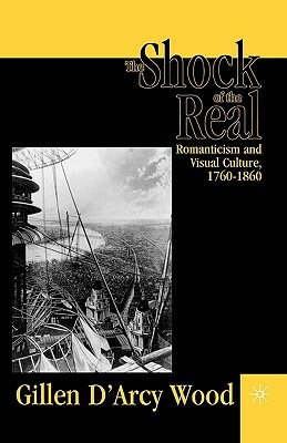 The Shock of the Real: Romanticism and Visual Culture,1760-1860 by G. Wood