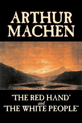 'The Red Hand' and 'The White People' by Arthur Machen, Fiction, Fantasy, Classics, Horror by Arthur Machen