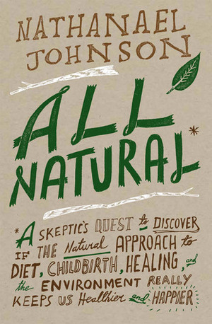 All Natural: A Skeptic's Quest for Health and Happiness in an Age of Ecological Anxiety by Nathanael Johnson