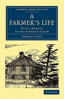 A Farmer's Life: With a Memoir of the Farmer's Sister by George Sturt
