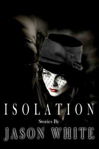 Isolation: Stories by Jason White