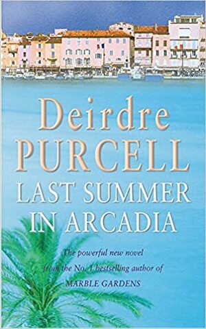 Last Summer in Arcadia: A passionate novel about love, friendship and betrayal by Deirdre Purcell