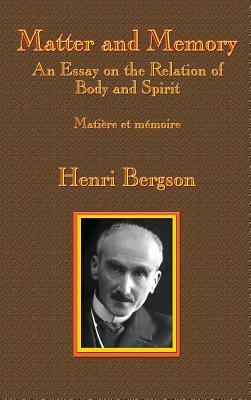 Matter and Memory: An Essay on the Relation of Body and Spirit by Henri Bergson