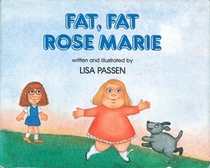 Fat, Fat Rose Marie by Lisa Passen