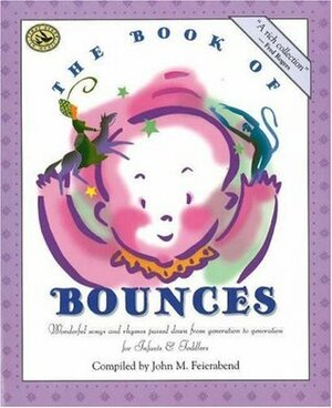 The Book of Bounces: Wonderful Songs and Rhymes Passed Down from Generation to Generation for InfantsToddlers by John M. Feierabend