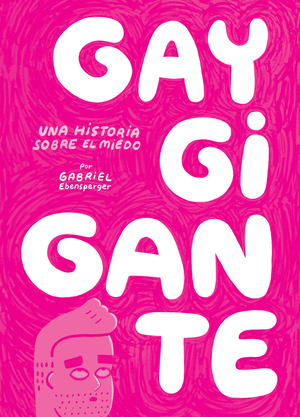 Gay Gigante. Una historia sobre el miedo by Gabriel Ebensperger