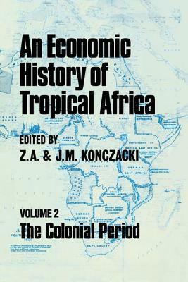 An Economic History of Tropical Africa: Volume Two: The Colonial Period by 