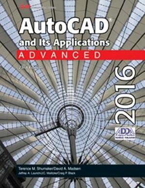 AutoCAD and Its Applications Advanced 2016 by Terence M. Shumaker, Jeffrey A. Laurich, David A. Madsen