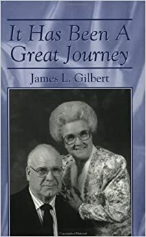 It Has Been A Great Journey by James L. Gilbert
