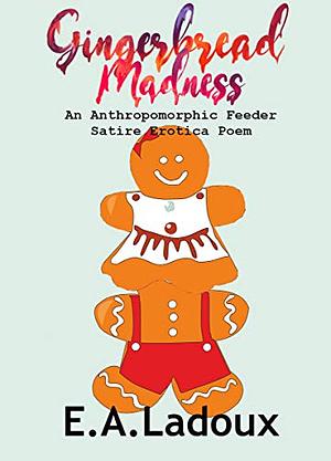 Gingerbread Madness: An Anthropomorphic Feeder Satire Erotica Poem  by E.A. Ladoux