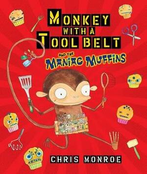 Monkey with a Tool Belt and the Maniac Muffins by Chris Monroe