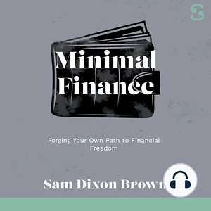 Minimal Finance: Forging Your Own Path to Financial Freedom by Sam Dixon Brown