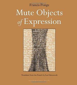 Mute Objects of Expression by Ponge, Francis published by Archipelago by Francis Ponge, Francis Ponge