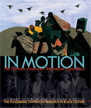 In Motion: The African-American Migration Experience by Sylviane A. Diouf, Schomburg Center For Research, Howard Dodson