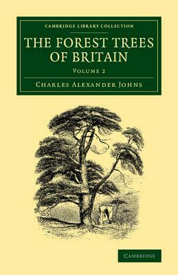 The Forest Trees of Britain: Volume 2 by Charles Alexander Johns