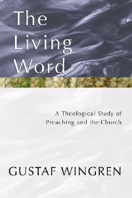 The Living Word: A Theological Study of Preaching and the Church by Gustaf Wingren