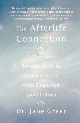 The Afterlife Connection: A Therapist Reveals How to Communicate with Departed Loved Ones by Jane Greer