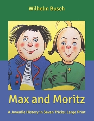 Max and Moritz: A Juvenile History in Seven Tricks: Large Print by Wilhelm Busch