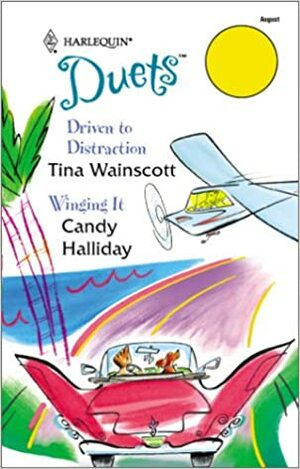 Driven to Distraction / Winging It (Harlequin Duets, #82) by Tina Wainscott, Candy Halliday