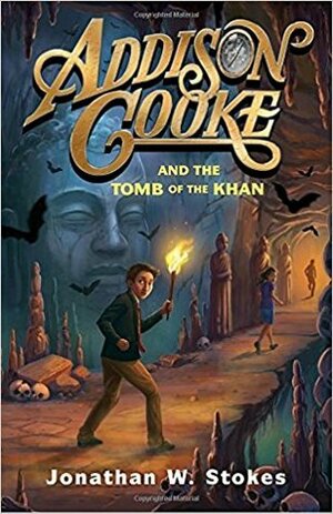 Addison Cooke and the Tomb of the Khan by Jonathan W. Stokes