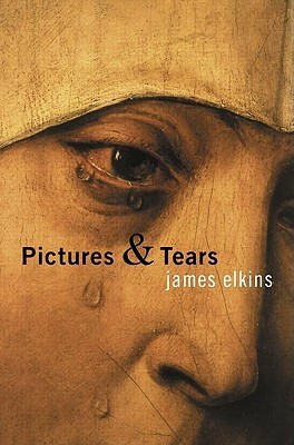 Pictures & Tears: A History of People Who Have Cried in Front of Paintings by James Elkins