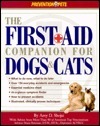 The First-Aid Companion for Dogs & Cats: What to Do Now, What to Do Later, Over 150 Everyday Accidents and Emergencies, Essential Medicine Chest, At-A-Glance Symptom Finder, How to Prevent by Amy Shojai