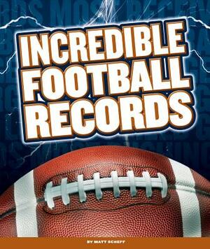 Incredible Football Records by Matt Scheff