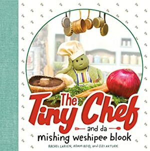 The Tiny Chef: And Da Mishing Weshipee Blook by Adam Reid, Ozi Akturk, Rachel Larsen
