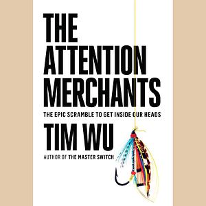 The Attention Merchants by Tim Wu