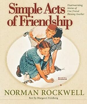 Simple Acts of Friendship: Heartwarming Stories of One Friend Blessing Another by Norman Rockwell