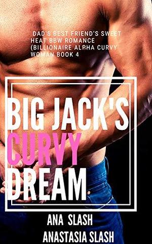 BIG JACK'S CURVY DREAM: DAD'S BEST FRIEND SWEET HEAT BBW ROMANCE by Ana Slash