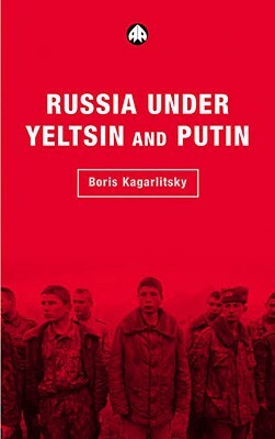 Russia Under Yeltsin and Putin: Neo-Liberal Autocracy by Boris Kagarlitsky