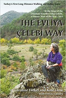 The Evliya Çelebi Way: Turkey's First Long-Distance Walking and Riding Route by Kate Clow, Donna Landry, Caroline Finkel